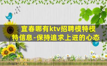 宜春哪有ktv招聘模特模特信息-保持追求上进的心态